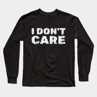 I Don't Care Long Sleeve T-Shirt